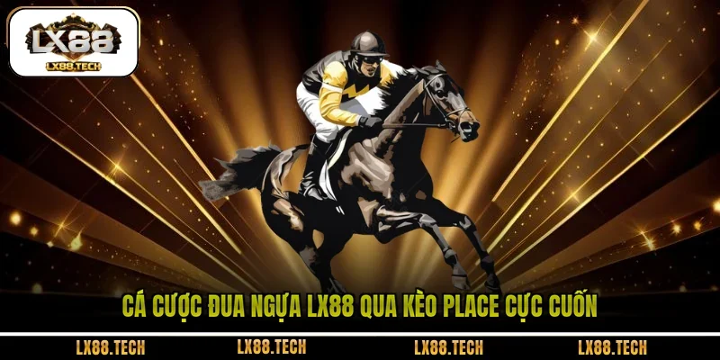 Cá cược đua ngựa LX88 qua kèo Place cực cuốn